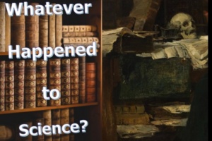Whatever Happened to Science